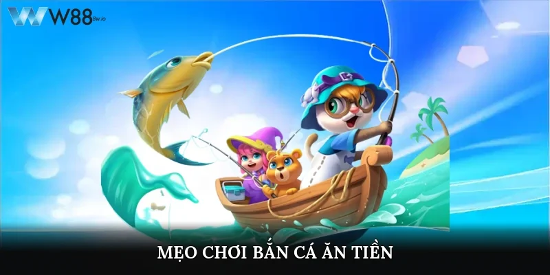 Mẹo Chơi Bắn Cá Ăn Tiền Dễ - Bí Quyết Thắng Lớn Tại W88