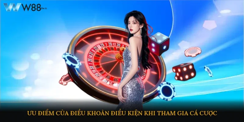 Ưu điểm của điều khoản điều kiện khi tham gia cá cược